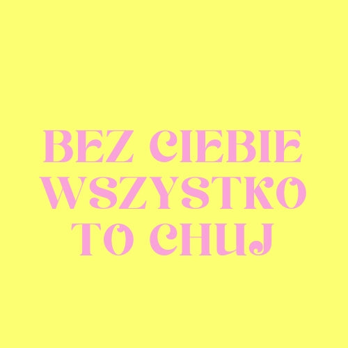 Bez ciebie wszystko to chuj - Kolekcja